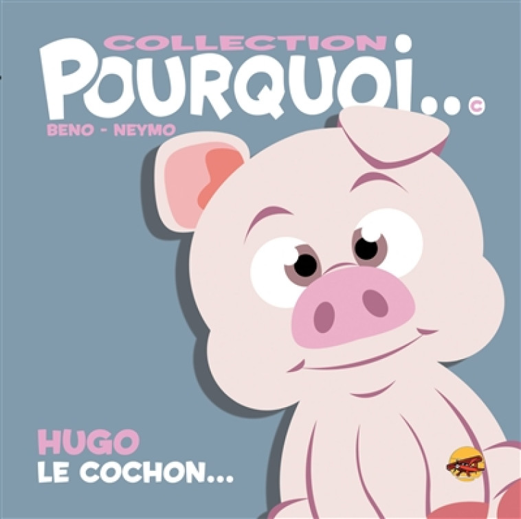 COLLECTION POURQUOI... - HUGO LE COCHON... - BENO/NEYMO - P TIT LOUIS