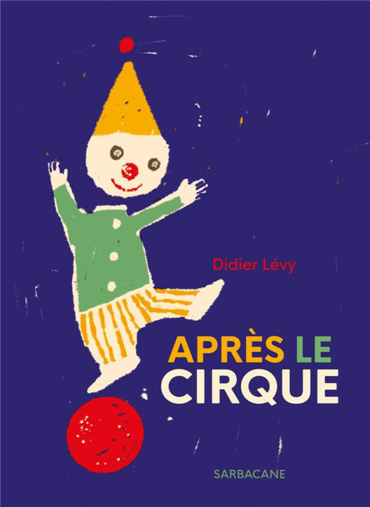 APRES LE CIRQUE - LEVY DIDIER - SARBACANE