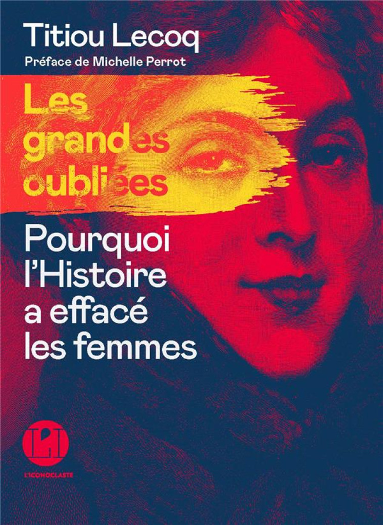 LES GRANDES OUBLIEES DE L-HISTOIRE - POURQUOI L-HISTOIRE A EFFAC? LES FEMMES - LECOQ TITIOU - ICONOCLASTE