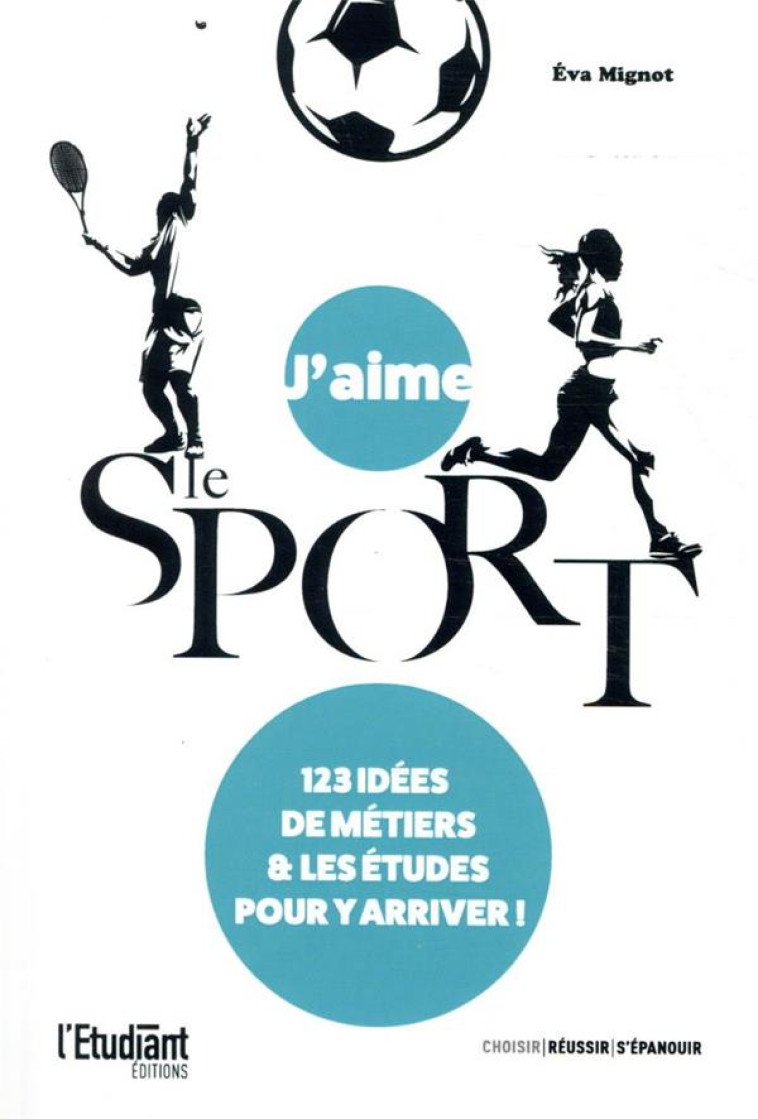 J-AIME LE SPORT - 125 IDEES DE METIERS ET LES ETUDES POUR Y ARRIVER - MIGNOT EVA - L ETUDIANT