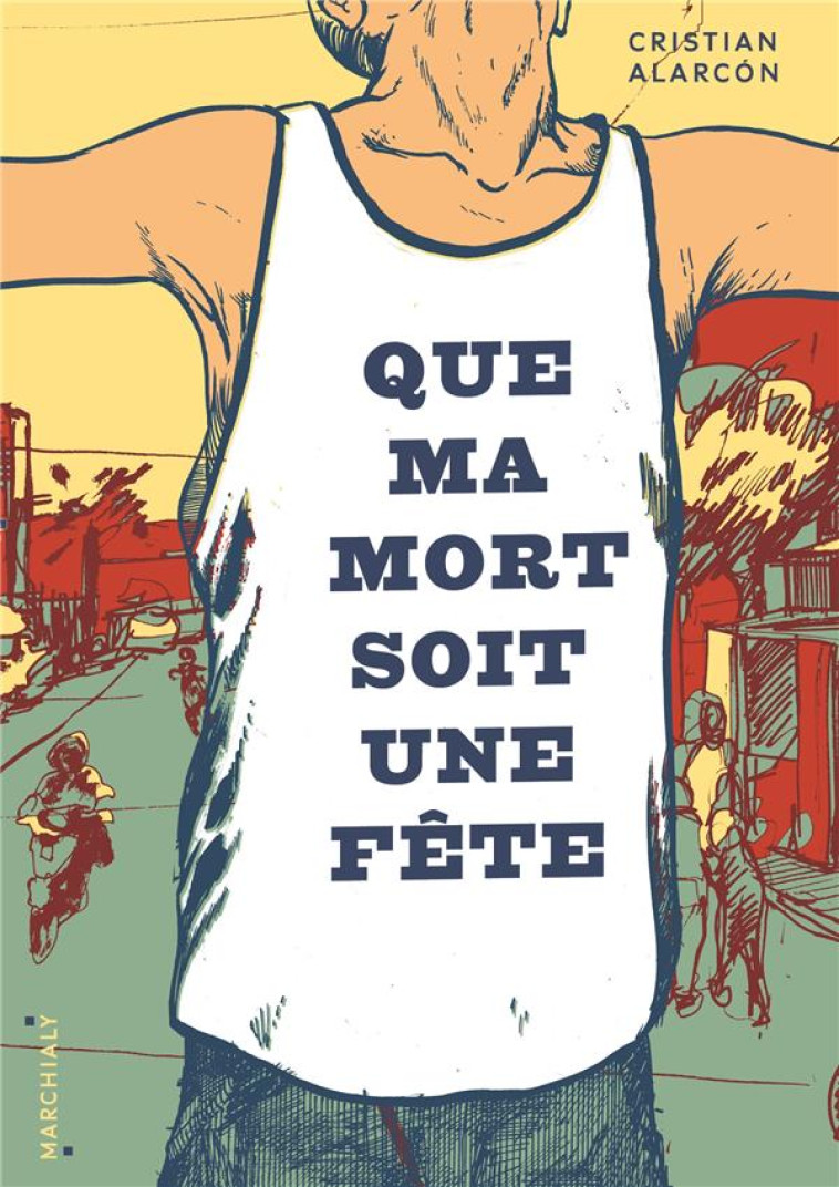 QUE MA MORT SOIT UNE FETE - ALARCON CRISTIAN - MARCHIALY