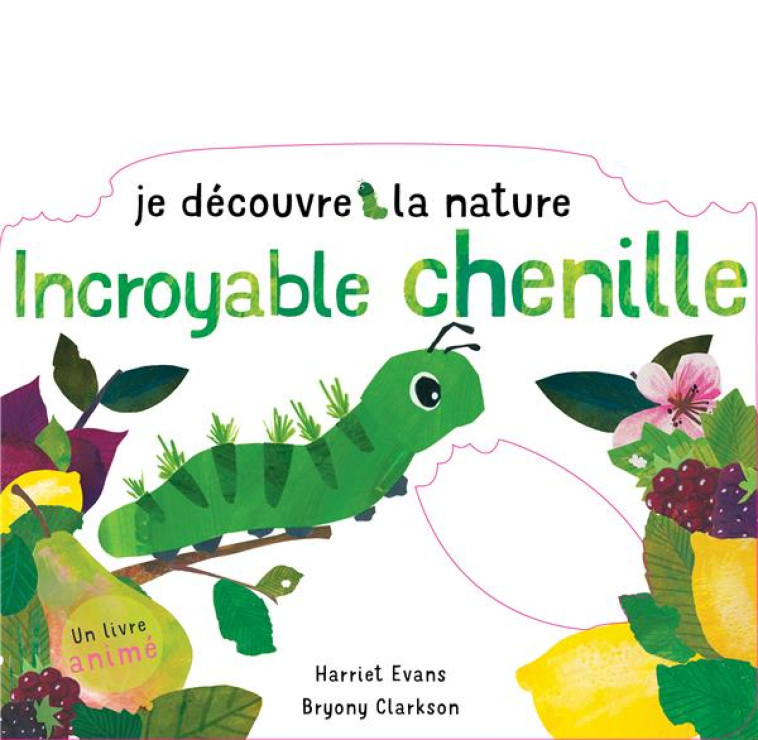 JE DECOUVRE LA NATURE - INCROYABLE CHENILLE - EVANS/CLARCKSON - TIGRE ET CIE