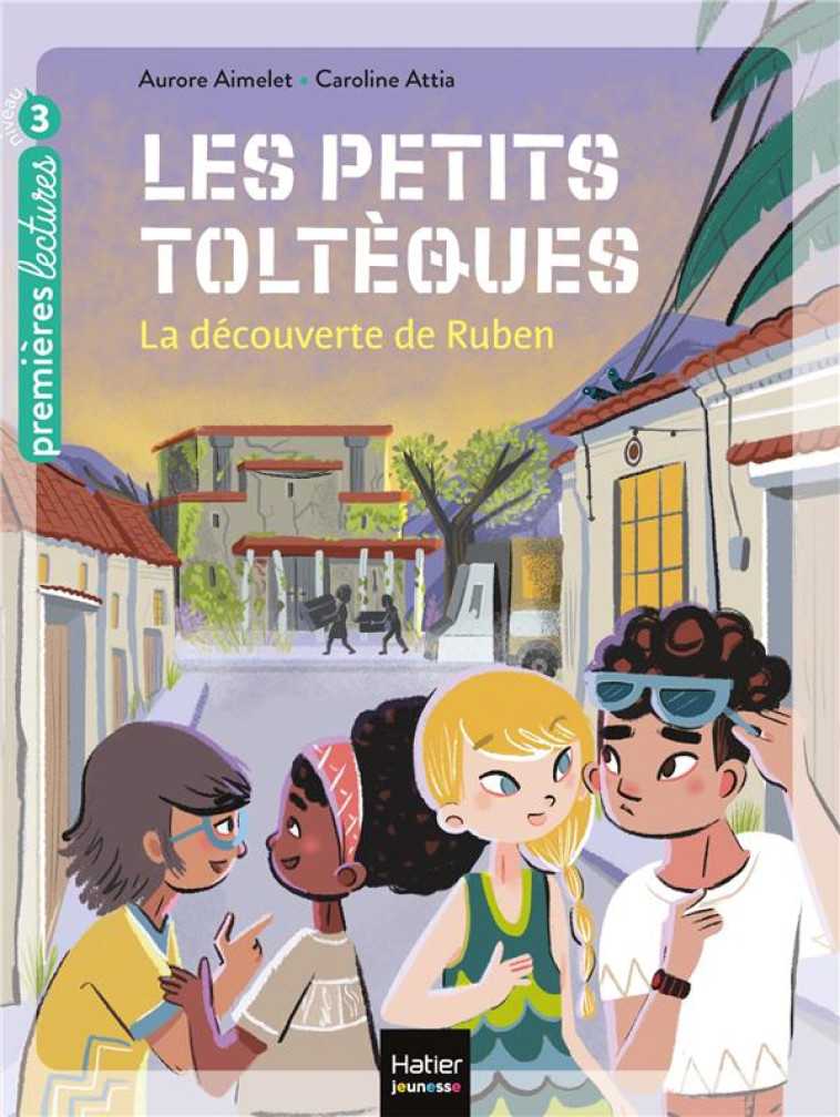 LES PETITS TOLTEQUES - T03 - LES PETITS TOLTEQUES - LA DECOUVERTE DE RUBEN CP/CE1 6/7 ANS - AIMELET/ATTIA - HATIER SCOLAIRE