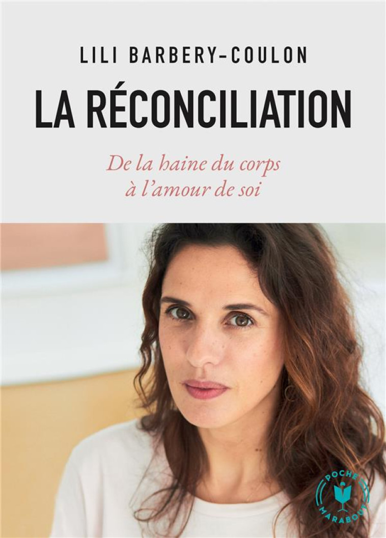 LA RECONCILIATION - DE LA HAINE DU CORPS A L-AMOUR DE SOI - BARBERY-COULON LILI - MARABOUT