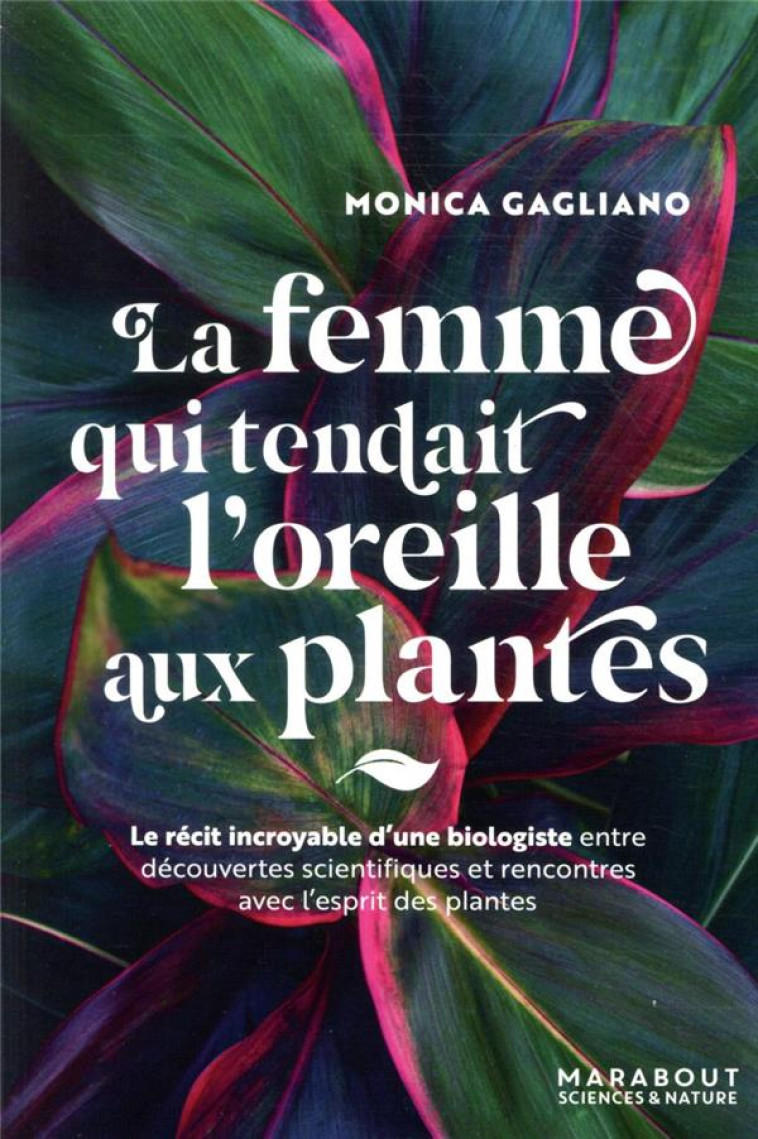 LA FEMME QUI TENDAIT L-OREILLE AUX PLANTES - GAGLIANO MONICA - MARABOUT