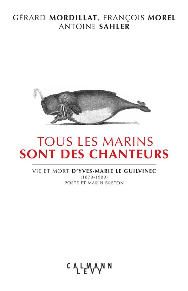 TOUS LES MARINS SONT DES CHANTEURS - VIE ET MORT D-YVES-MARIE LE GUILVINEC (1870-1900) POETE ET MARI - MORDILLAT/MOREL - CALMANN-LEVY