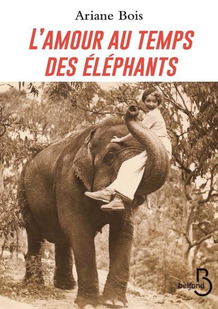 L-AMOUR AU TEMPS DES ELEPHANTS - BOIS ARIANE - BELFOND