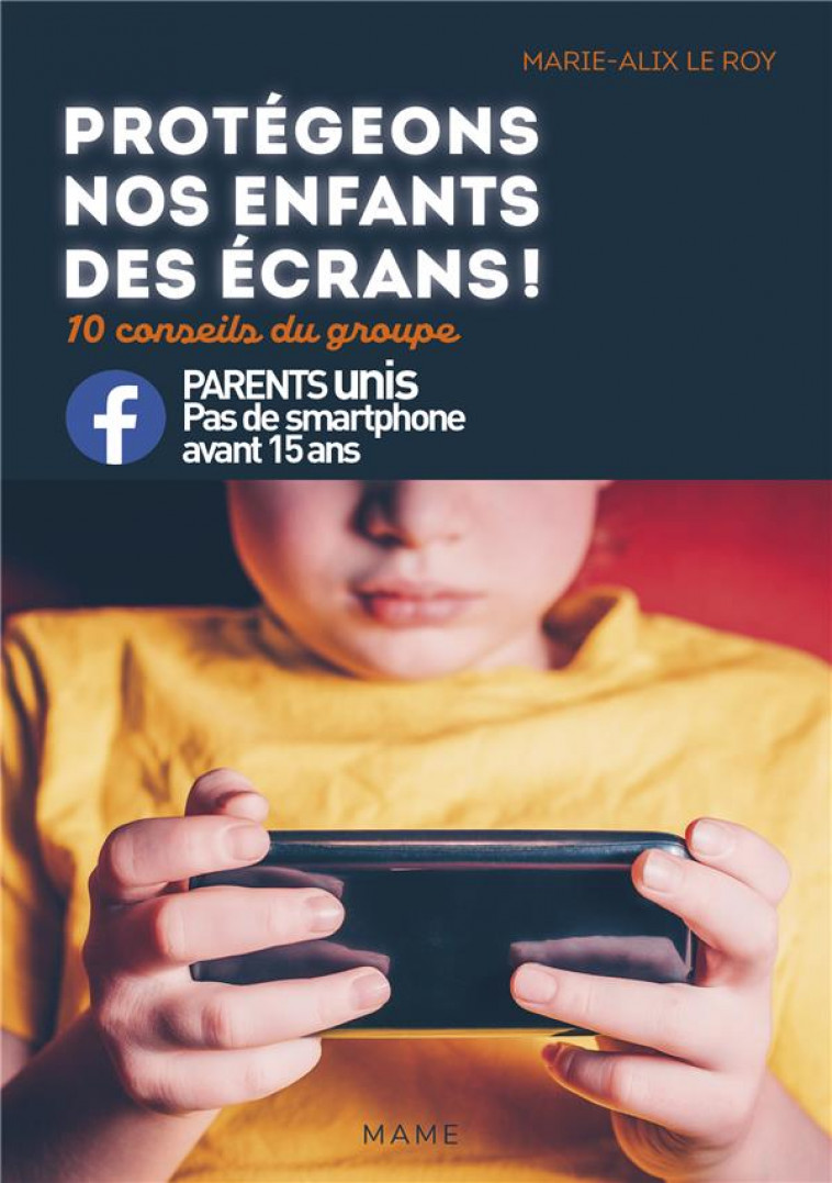 PROTEGEONS NOS ENFANTS DES ECRANS ! 10 CONSEILS DU GROUPE PARENTS UNIS CONTRE LES SMARTPHONES - LE ROY MARIE-ALIX - MAME