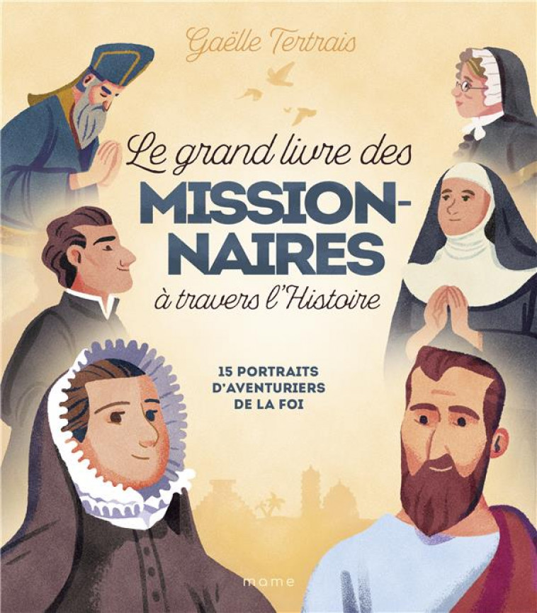 LE GRAND LIVRE DES MISSIONNAIRES A TRAVERS L-HISTOIRE. 15 PORTRAITS D-AVENTURIERS DE LA FOI - XXX - MAME