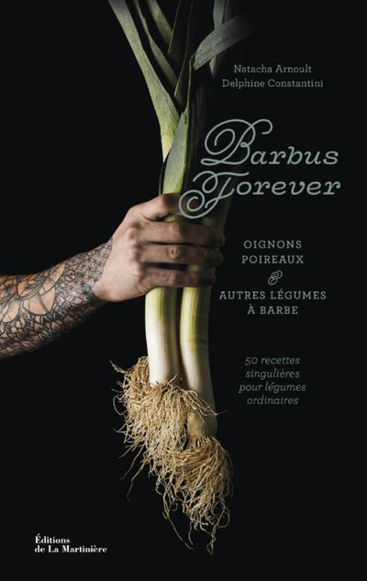 LES BARBUS FOREVER - POIREAUX ET AUTRES LEGUMES A BARBE, 50 RECETTES - CONSTANTINI/ARNOULT - MARTINIERE BL