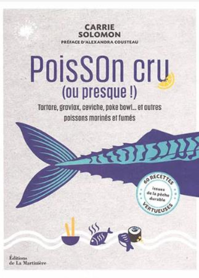 POISSON CRU (OU PRESQUE !). 60 RECETTES VERTUEUSES ISSUES DE LA PECHE DURABLE - SOLOMON/COUSTEAU - MARTINIERE BL