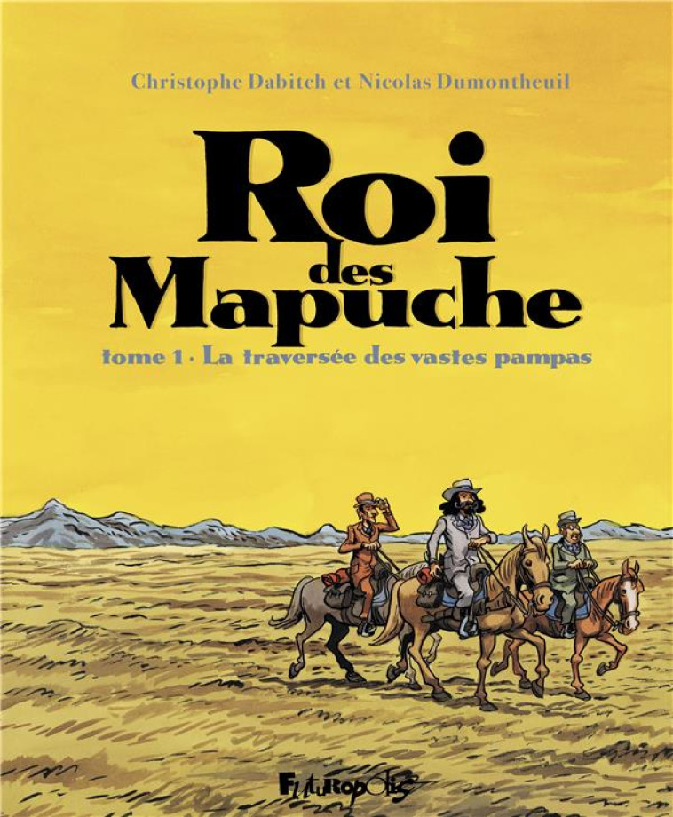 ROI DES MAPUCHES T01 LA TRAVERS?E DES VASTES PAMPAS - DABITCH/DUMONTHEUIL - GALLISOL