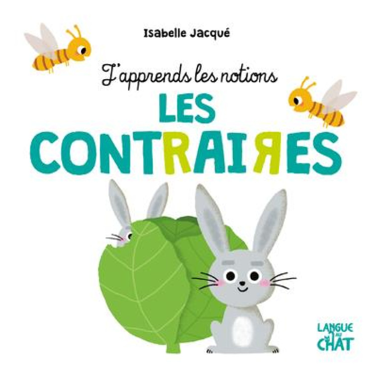 LES CONTRAIRES - J-APPRENDS LES NOTIONS - JACQUE ISABELLE - LANGUE AU CHAT