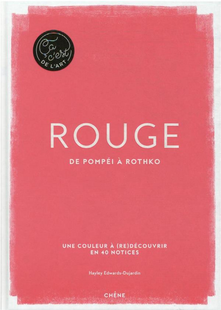 ROUGE - CA C-EST DE L-ART - DE POMPEI A ROTHKO - HAYLEY-JANE EDWARDS- - LE CHENE