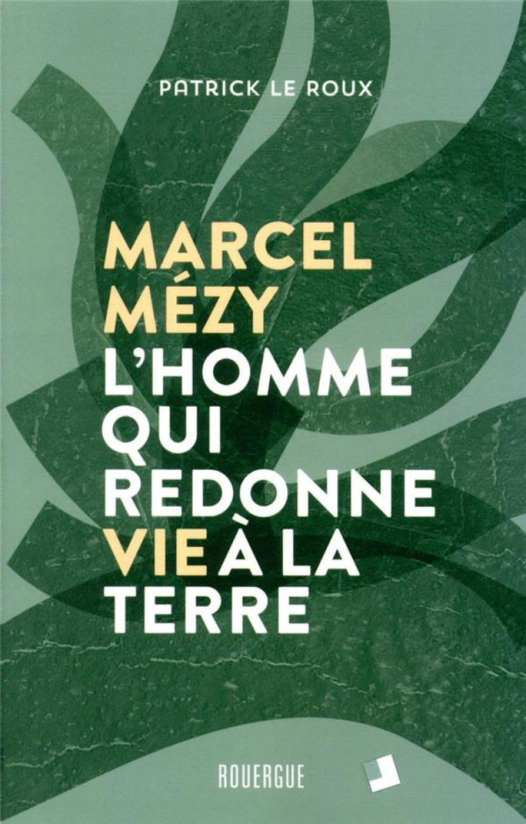 MARCEL MEZY, L-HOMME QUI REDONNE VIE A LA TERRE - LE ROUX/MEZY - ROUERGUE