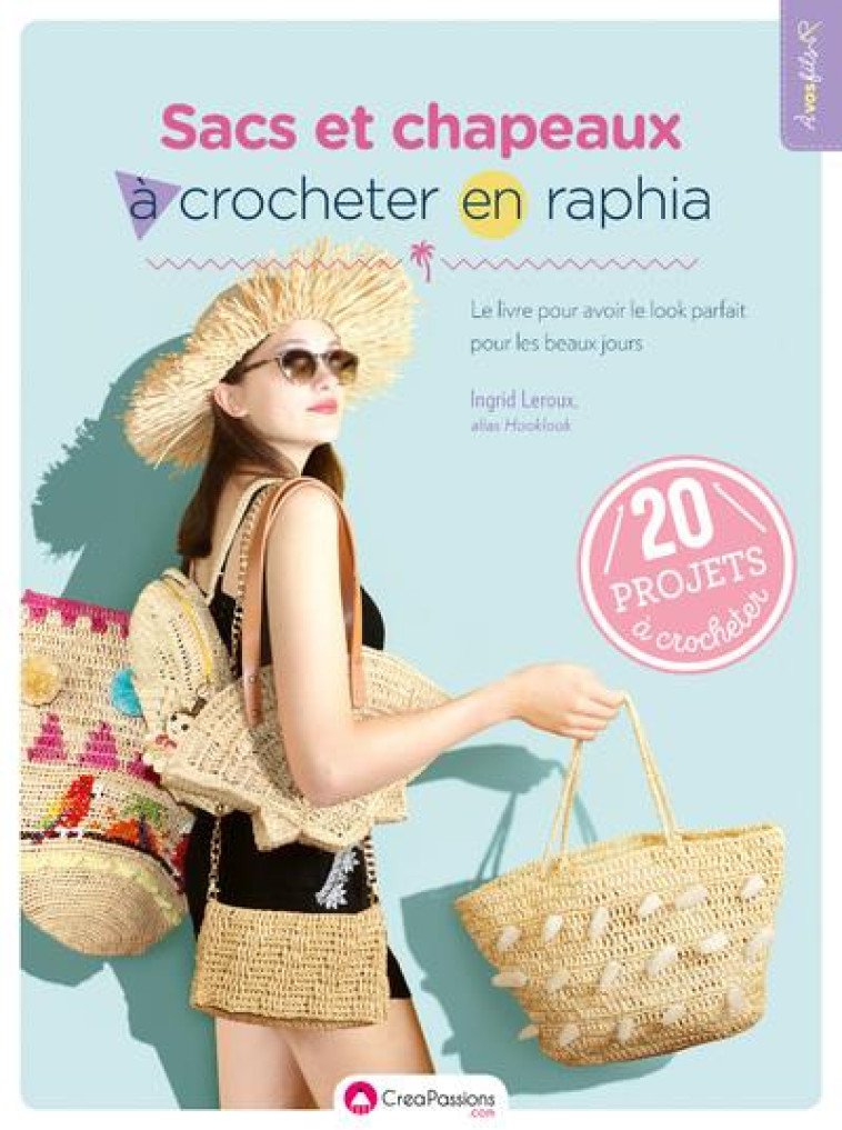 SACS ET CHAPEAUX A CROCHETER EN RAPHIA - LE LIVRE POUR AVOIR LE LOOK PARFAIT POUR LES BEAUX JOURS - LEROUX INGRID - CREAPASSIONS