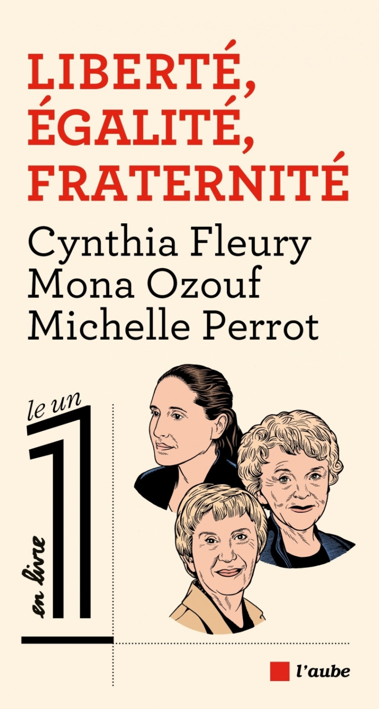 Liberté, Égalité, Fraternité - Mona Ozouf, Michelle Perrot, Cynthia Fleury - DE L AUBE