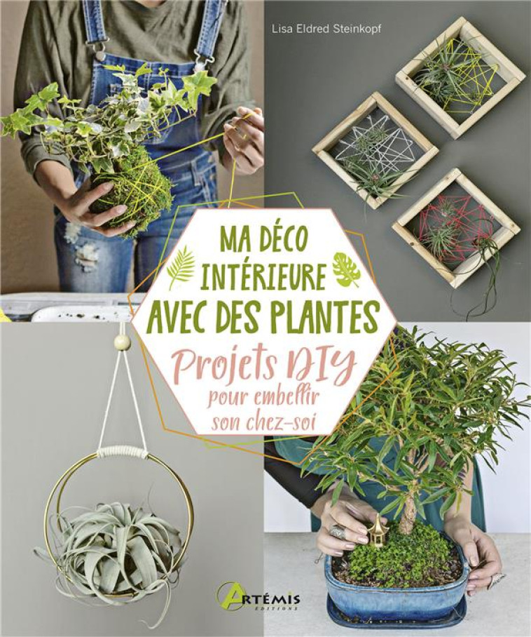 MA DECO INTERIEURE AVEC DES PLANTES - PROJETS DIY POUR EMBELLIR SON CHEZ-SOI - ELDRED STEINKOPF L. - ARTEMIS