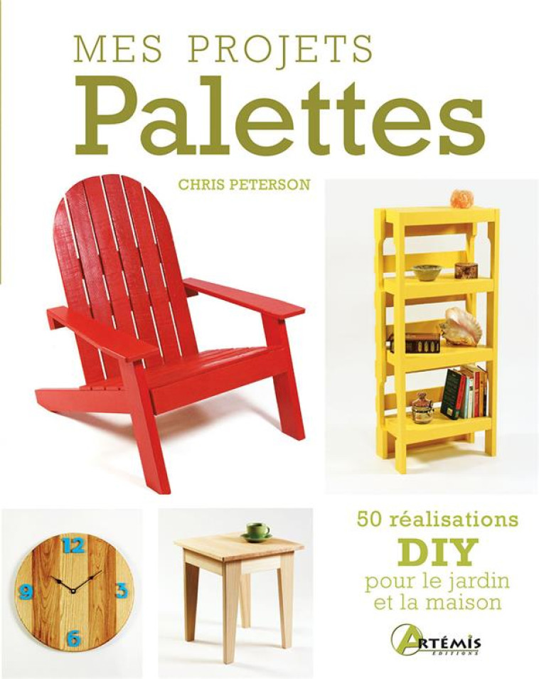 MES PROJETS PALETTES - 50 REALISATIONS DIY POUR LE JARDIN ET LA MAISON - PETERSON CHRIS - ARTEMIS