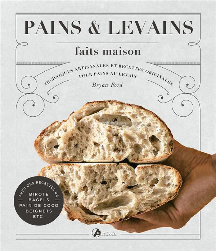 PAINS ET LEVAINS FAITS MAISON - TECHNIQUES ARTISANALES ET RECETTES ORIGINALES POUR PAINS AU LEVAIN - FORD BRYAN - ARTEMIS