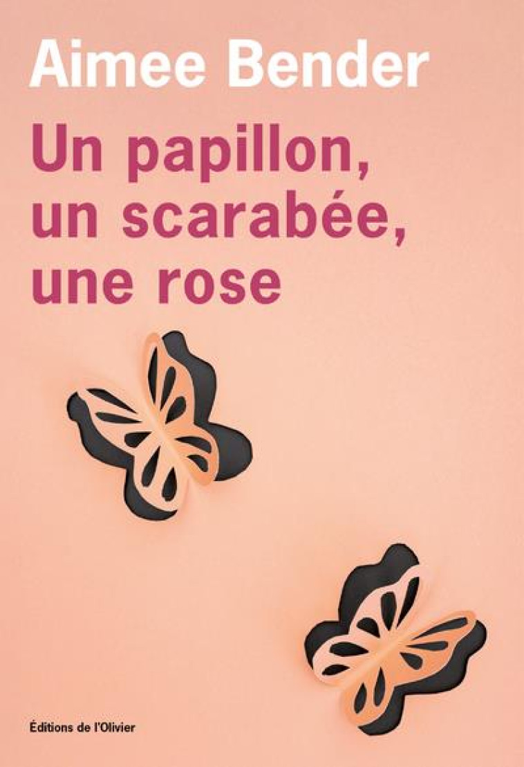 UN PAPILLON, UN SCARABEE, UNE ROSE - BENDER AIMEE - OLIVIER