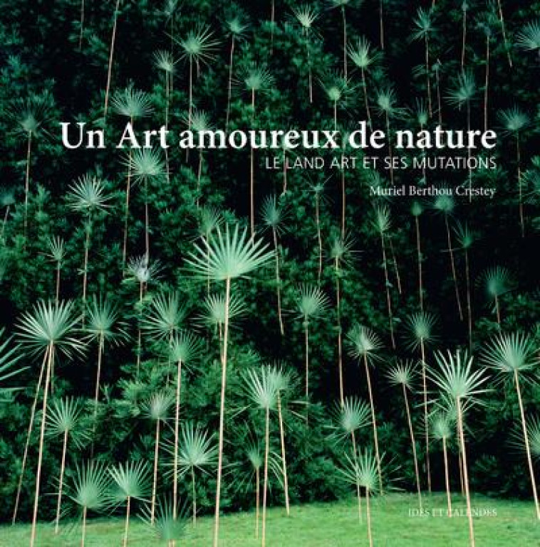 UN ART AMOUREUX DE NATURE- LAND ART - BERTHOU-CRESTEY M. - IDES CALENDES