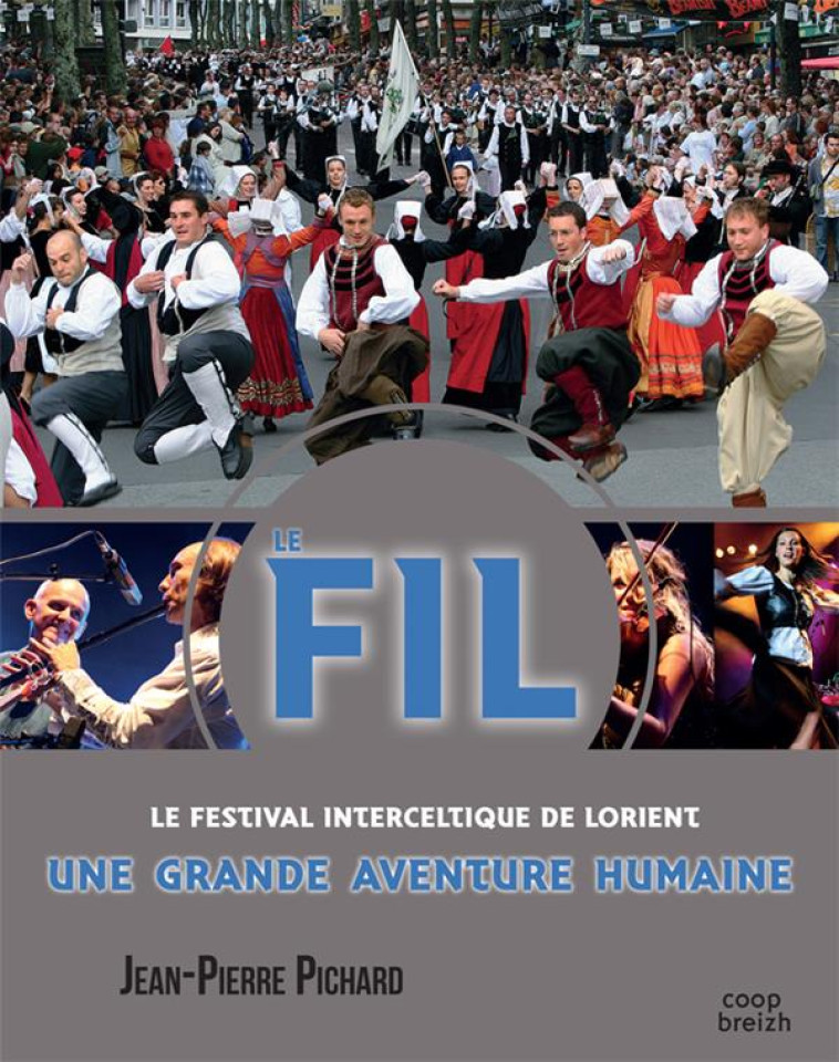 F.I.L. FESTIVAL INTERCELTIQUE DE LORIENT - UNE GRANDE AVENTURE HUMAINE - PICHARD JEAN-PIERRE - COOP BREIZH