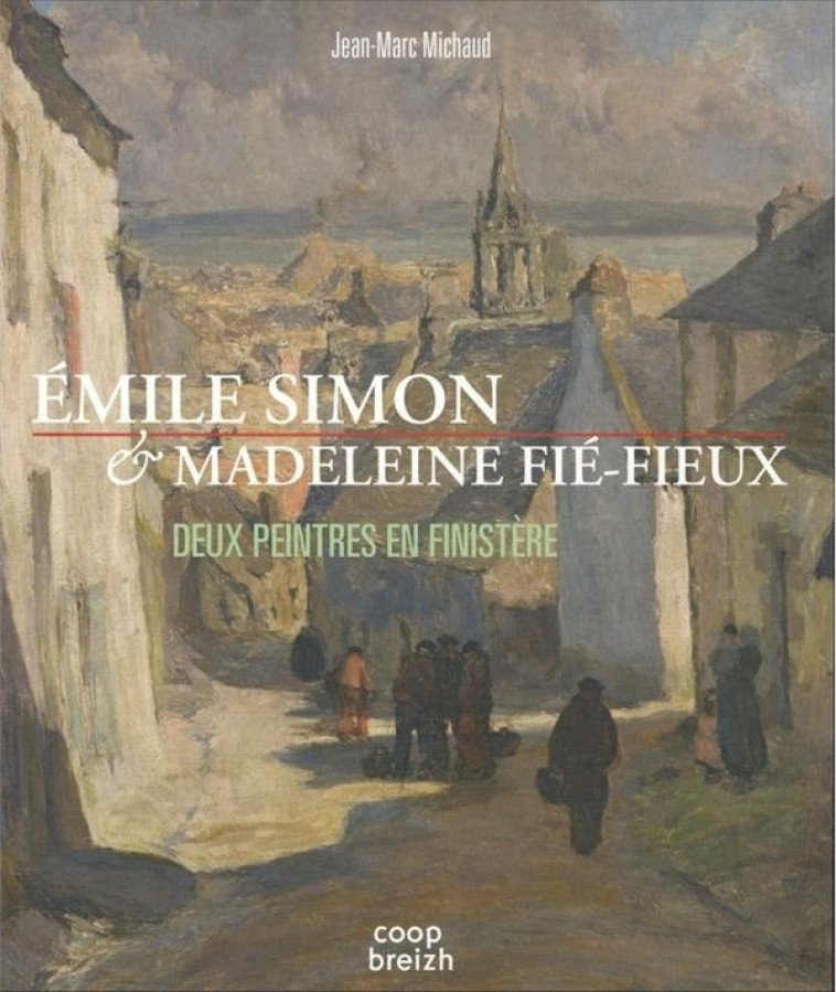 EMILE SIMON & MADELEINE FIE-FIEUX - DEUX PEINTRES EN FINISTERE - MICHAUD JEAN-MARC - COOP BREIZH