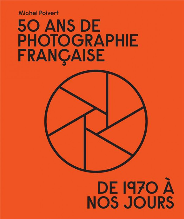 50 ANS DE PHOTOGRAPHIE FRANCAISE - DE 1970 A NOS JOURS - POIVERT MICHEL - TEXTUEL