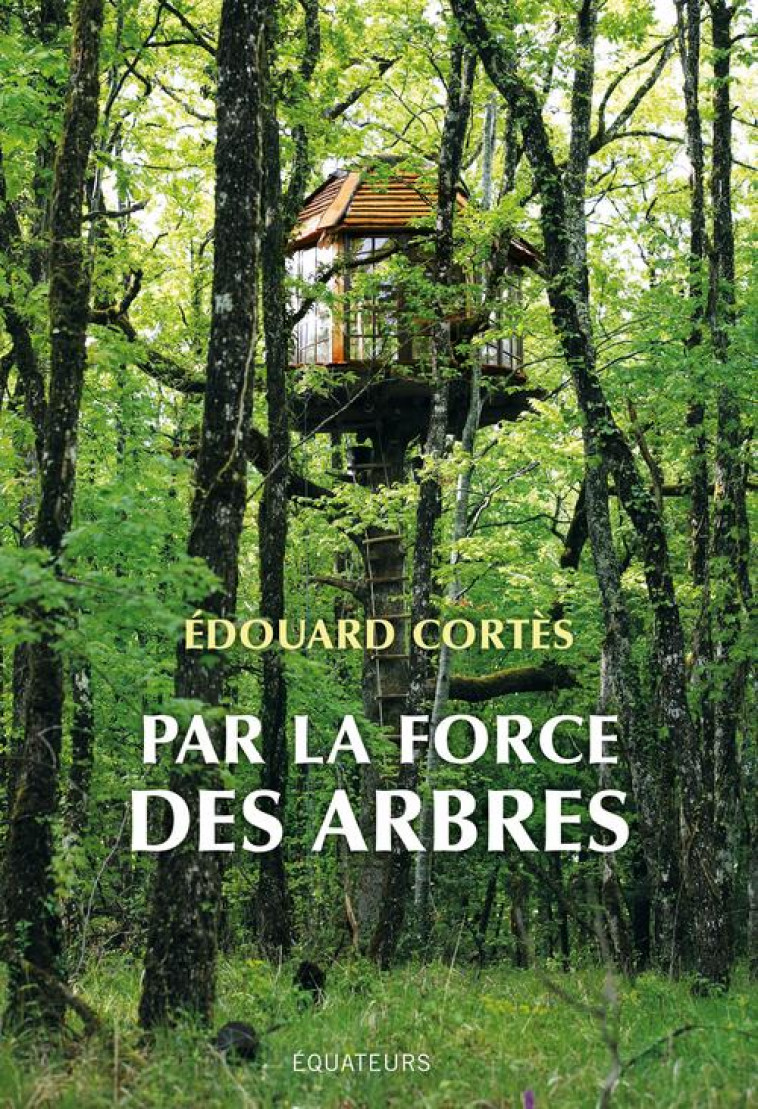 PAR LA FORCE DES ARBRES - CORTES EDOUARD - DES EQUATEURS