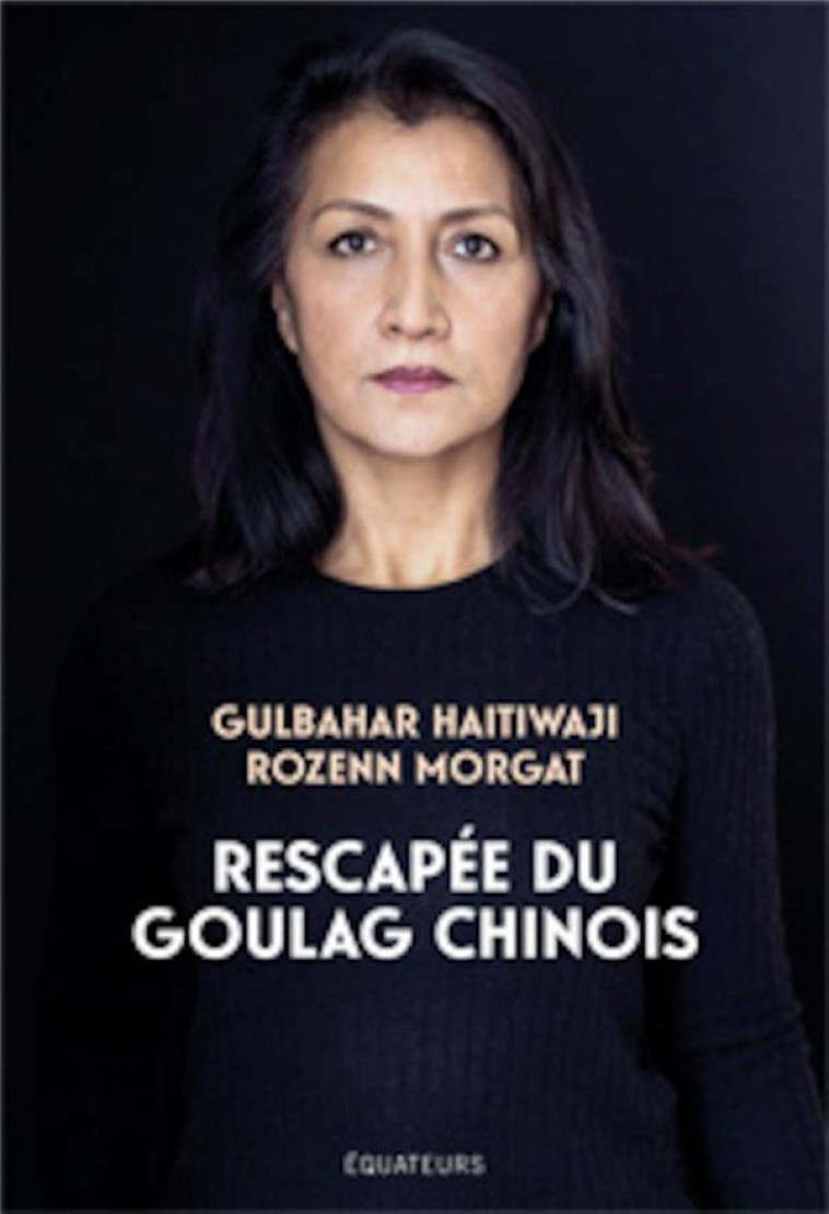 GULBAHAR, RESCAPEE DE L-ENFER DU GOULAG CHINOIS - HAITIWAJI/MORGAT - DES EQUATEURS