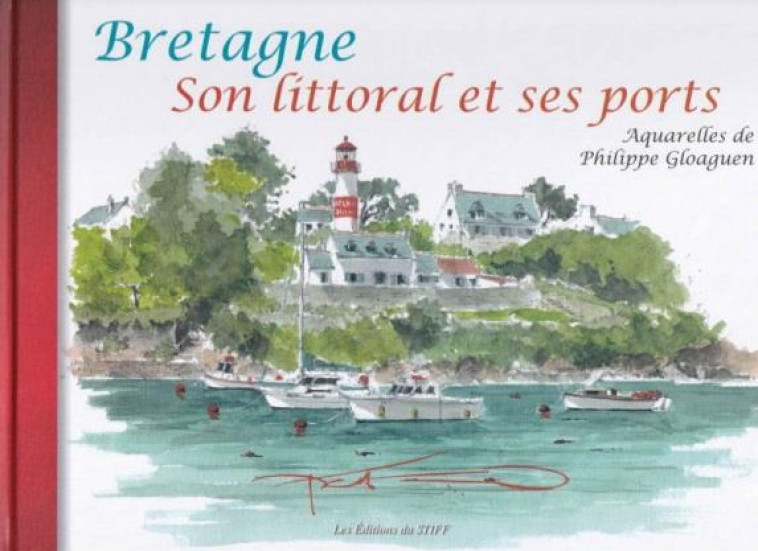 BRETAGNE SON LITTORAL ET SES PORTS - GLOAGUEN PHILIPPE - STIFF