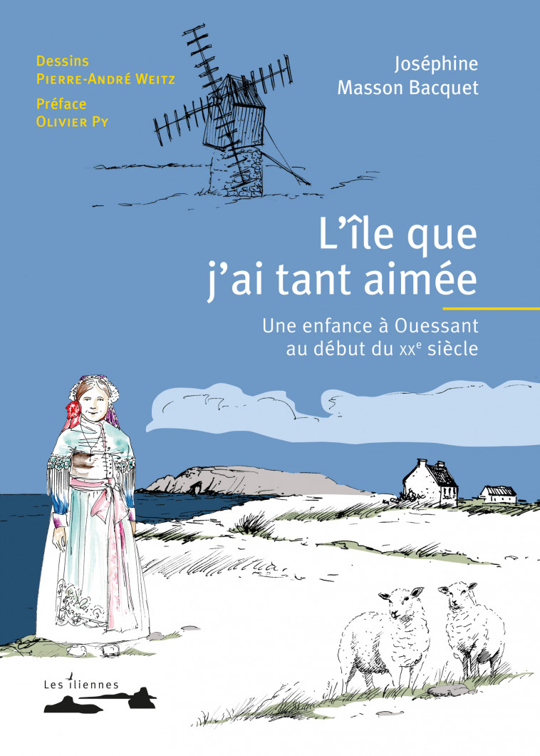 L-ILE QUE J-AI TANT AIMEE - UNE ENFANCE A OUESSANT AU DEBUT DU XXE SIECLE - Joséphine Masson Bacquet, Pierre-André Weitz, Olivier Py - LES ILIENNES