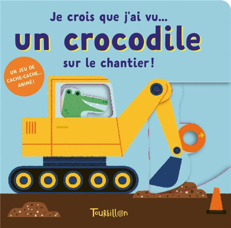 JE CROIS QUE J-AI VU... UN CROCODILE SUR UN CHANTIER - NICHOLS LYDIA - TOURBILLON