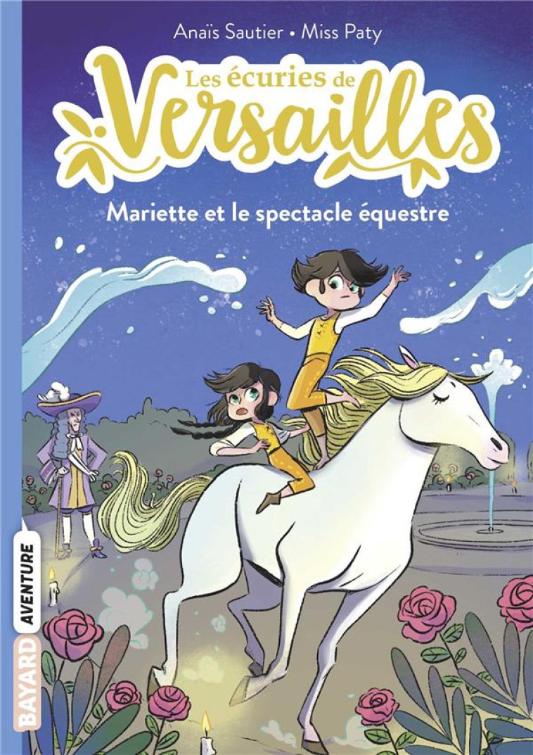 LES ECURIES DE VERSAILLES, TOME 03 - LE SPECTACLE EQUESTRE - SAUTIER/MISS PATY - BAYARD JEUNESSE