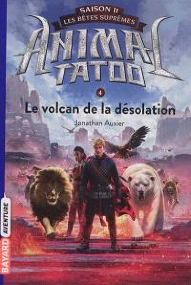 ANIMAL TATOO SAISON 2 -  TO4 - LE VOLCAN DE LA DESOLATION - AUXIER JONATHAN - BAYARD JEUNESSE