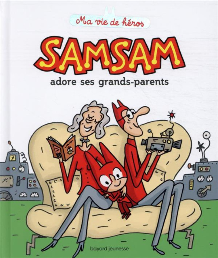 SAMSAM - MA VIE DE HEROS, TOME 05 - SAMSAM ADORE SES GRANDS-PARENTS - BLOCH/SCARAMUS - BAYARD JEUNESSE