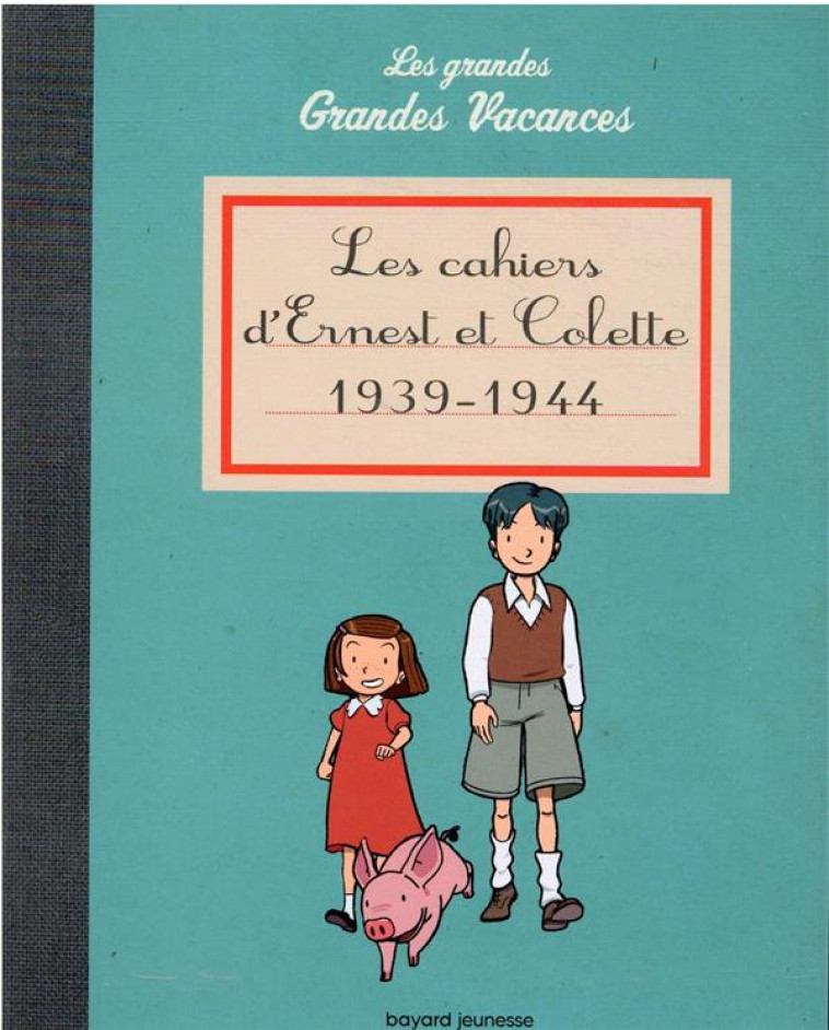 LES CAHIERS D-ERNEST ET COLETTE 1939-1944 - LES GRANDES GRANDES VACANCES - HEDELIN PASCALE - BAYARD JEUNESSE