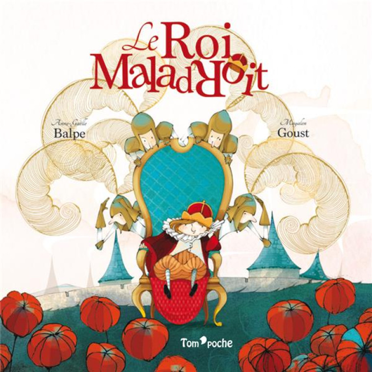 LE ROI MALADROIT - BALPE/GOUST - TOM POCHE