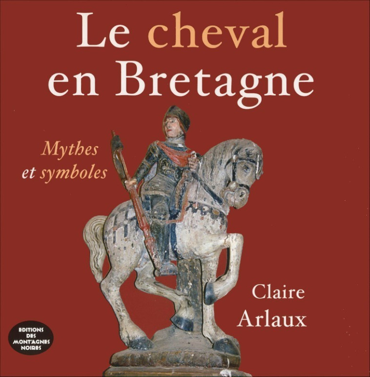 LE CHEVAL EN BRETAGNE MYTHES ET SYMBOLES - Claire Arlaux - MONTAGNES NOIRE