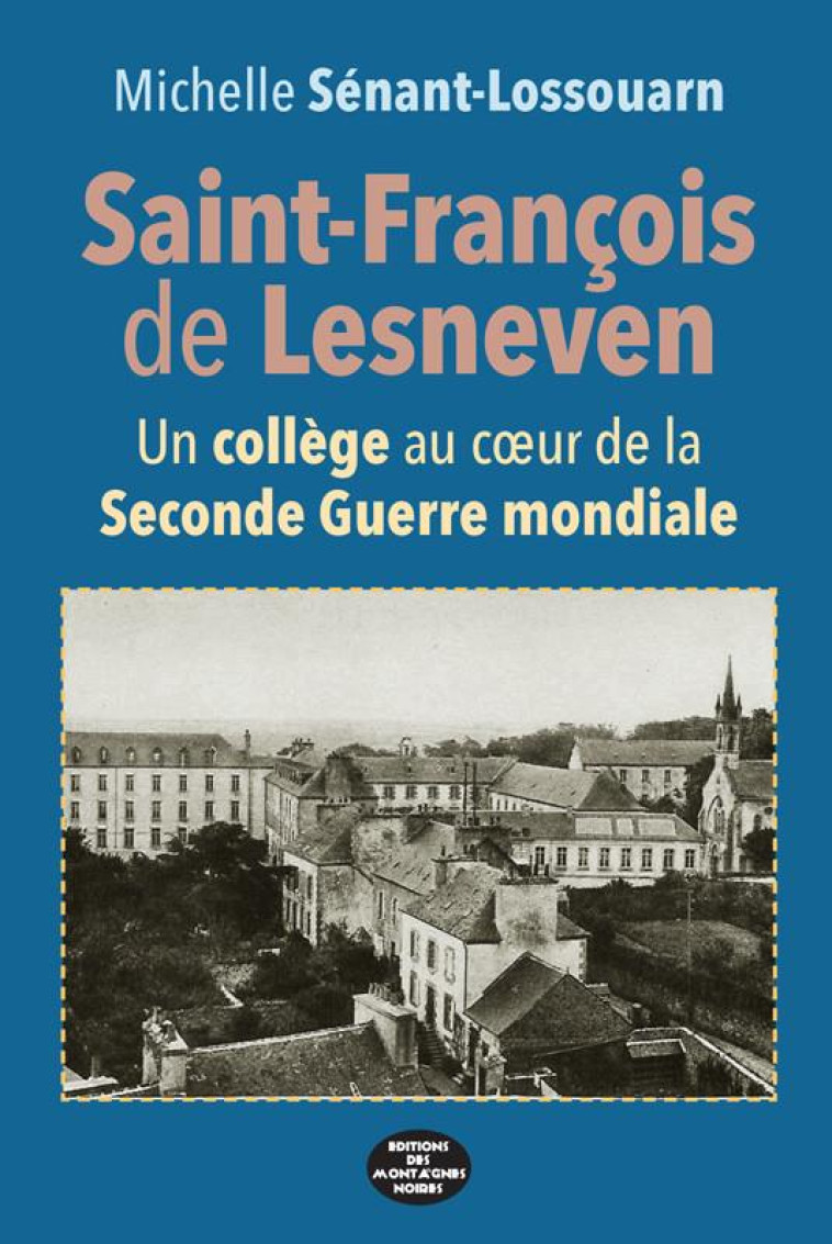 SAINT-FRANCOIS DE LESNEVEN - UN COLLEGE AU COEUR DE LA SECONDE GUERRE MONDIALE - SENANT LOSSOUARN M. - MONTAGNES NOIRE