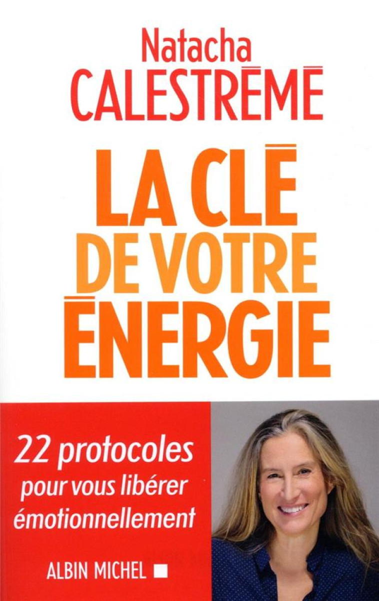 LA CLE DE VOTRE ?NERGIE  22 PROTOCOLES POUR VOUS LIBERER EMOTIONNELLEMENT - CALESTREME NATACHA - ALBIN MICHEL