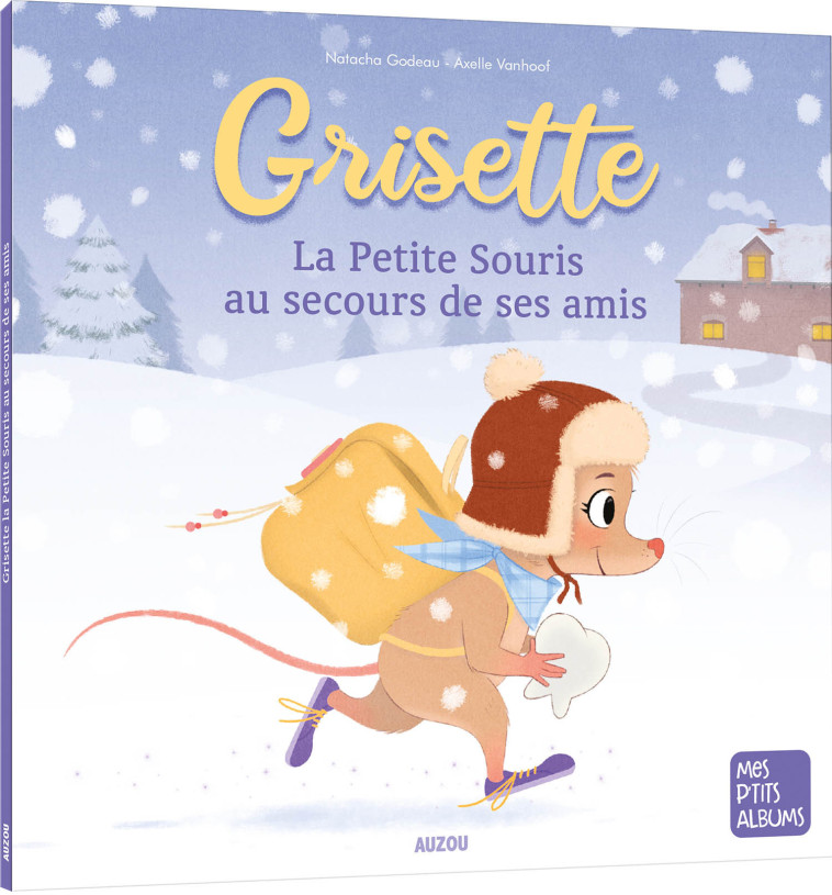 GRISETTE, LA PETITE SOURIS AU SECOURS DE SES AMIS - Natacha Godeau, Axelle Vanhoof - AUZOU