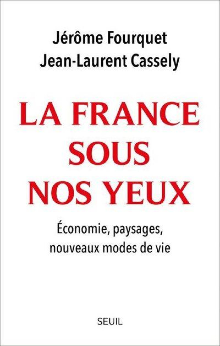 LA FRANCE SOUS NOS YEUX : ECONOMIE, PAYSAGES, NOUVEAUX MODES DE VIE - FOURQUET, JEROME  - SEUIL