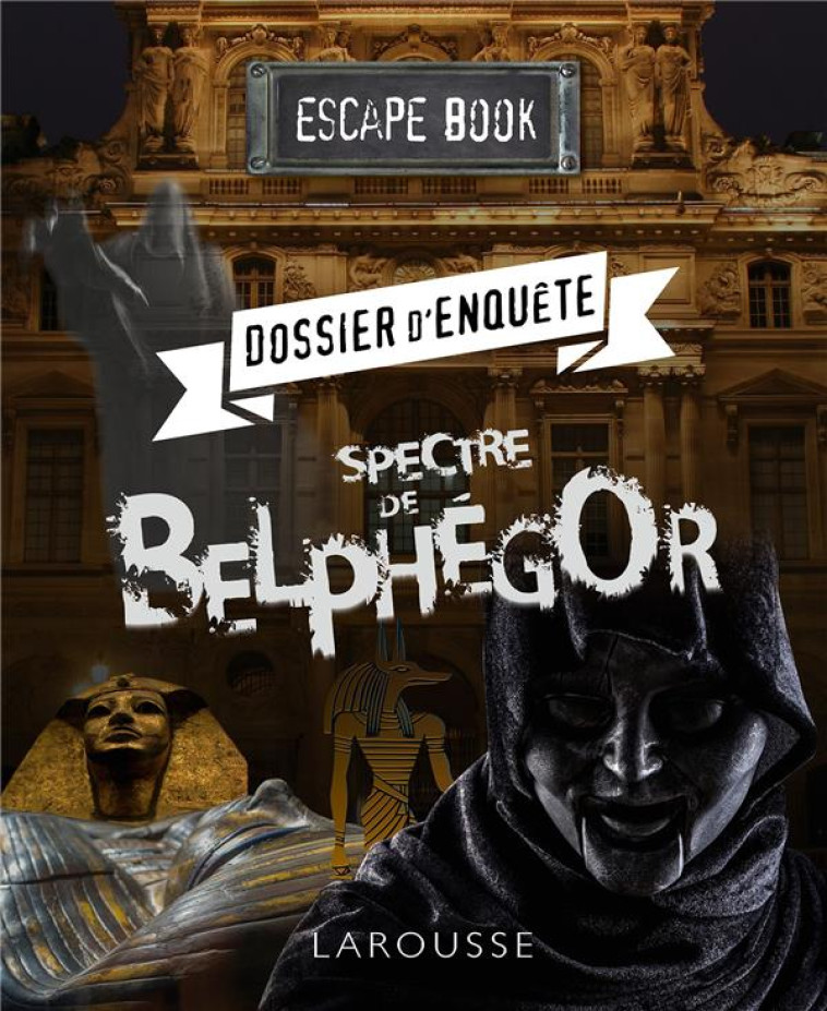 ESCAPE BOOK - DOSSIER D-ENQUETE, SPECTRE BELPHEGOR - CLUZEL VALERIE - LAROUSSE