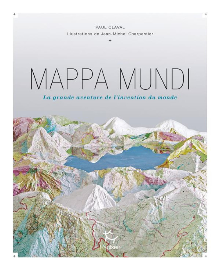 MAPPA MUNDI LA GRANDE AVENTURE DE L-INVENTION DU MONDE - CLAVAL/CHARPENTIER - PAULSEN