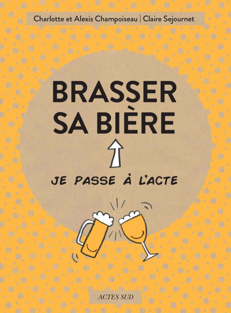 BRASSER SA BIERE- JE PASSE ? L-ACTE - CHAMPOISEAU/TEYRAS - ACTES SUD