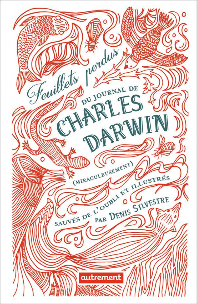 FEUILLETS PERDUS DU JOURNAL DE CHARLES DARWIN (MIRACULEUSEMENT) SAUVES DE L-OUBL - SILVESTRE DENIS - AUTREMENT