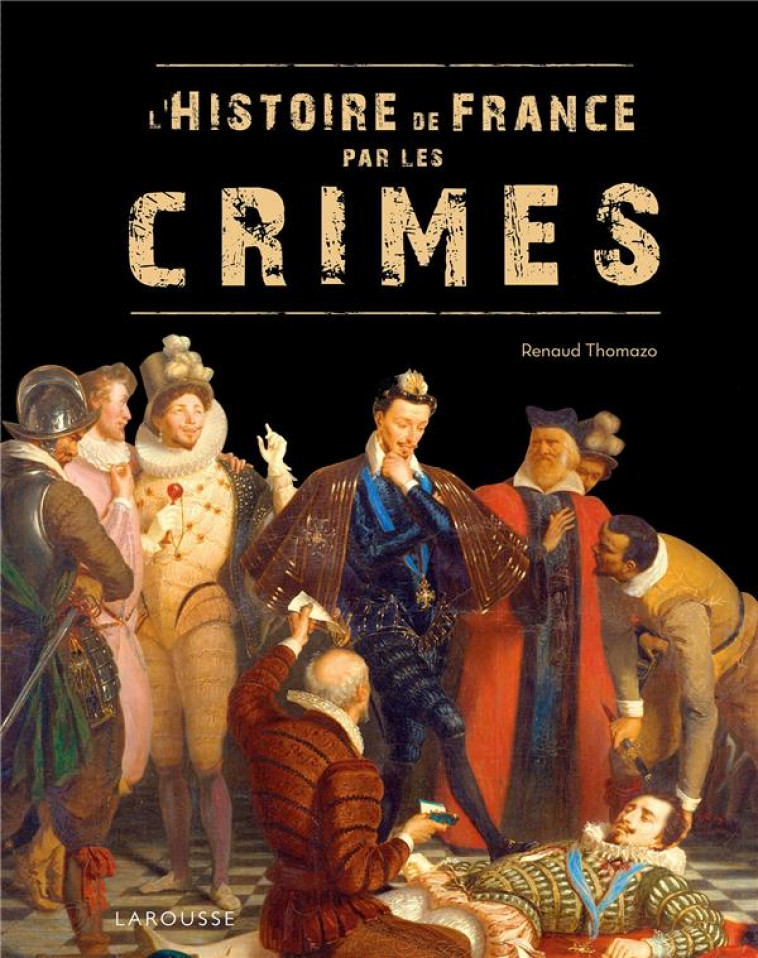 L-HISTOIRE DE FRANCE PAR LES CRIMES - THOMAZO RENAUD - LAROUSSE