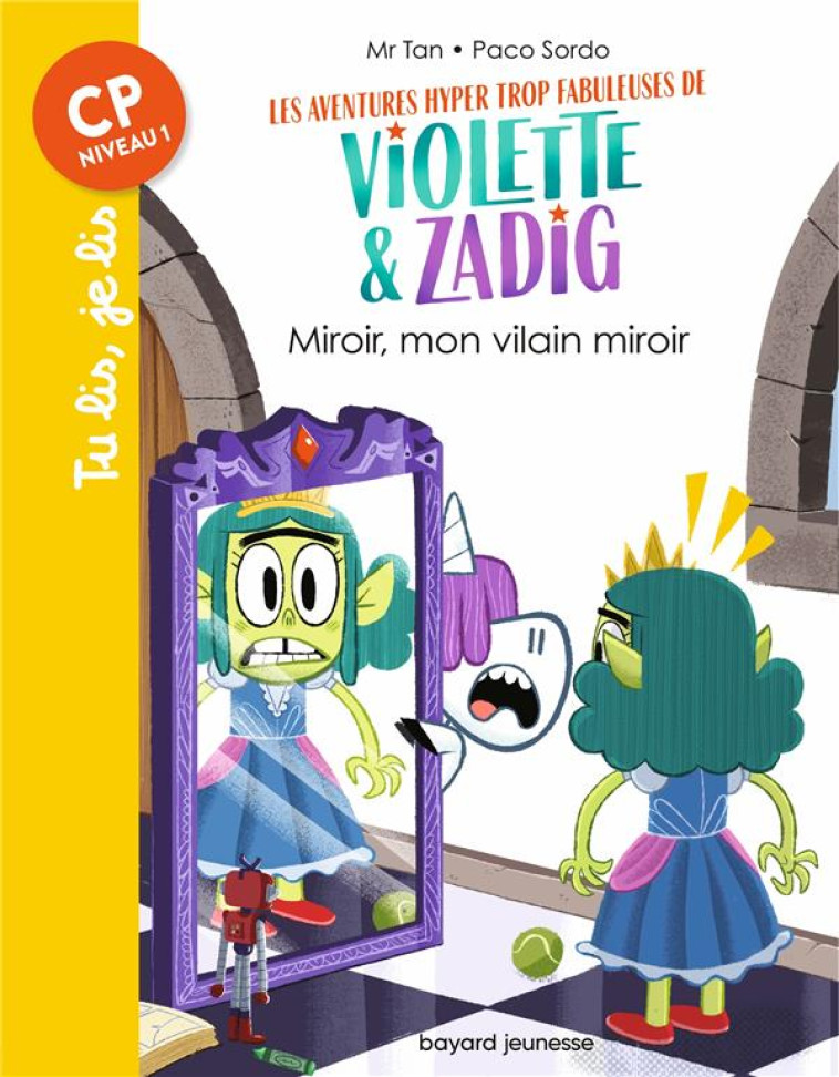 LES AVENTURES HYPER TROP FABULEUSES DE VIOLETTE ET ZADIG, TOME 05 - MIROIR, MON VILAIN MIROIR - MR TAN/SORDO - BAYARD JEUNESSE